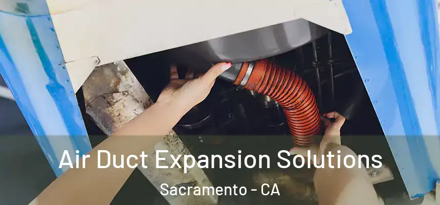  Air Duct Expansion Solutions Sacramento - CA