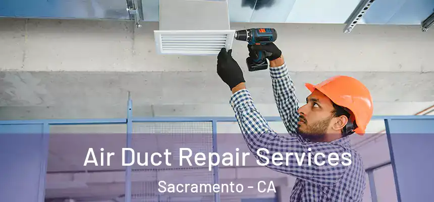 Air Duct Repair Services Sacramento - CA