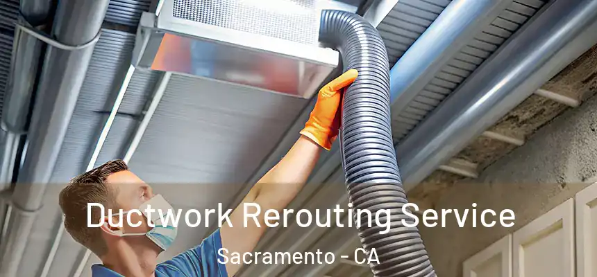 Ductwork Rerouting Service Sacramento - CA