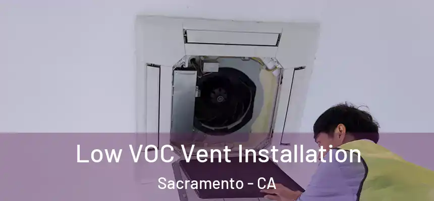 Low VOC Vent Installation Sacramento - CA