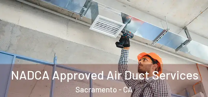 NADCA Approved Air Duct Services Sacramento - CA